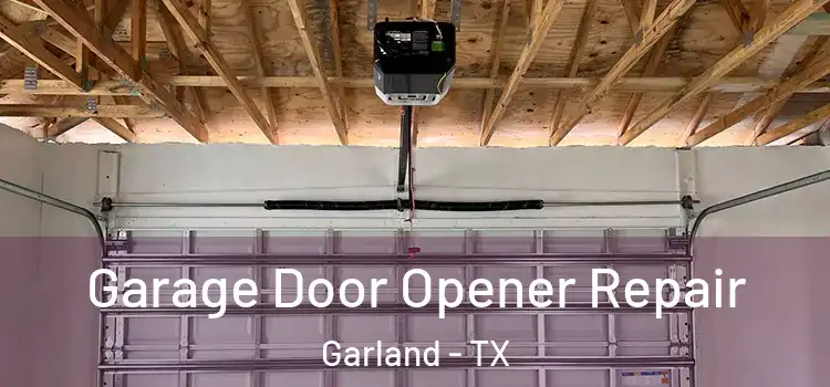  Garage Door Opener Repair Garland - TX